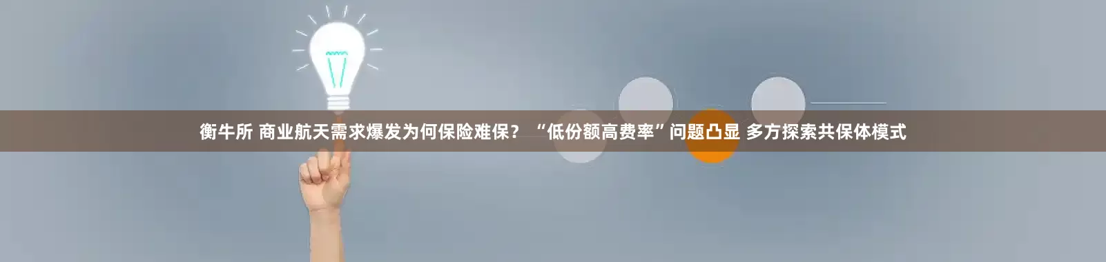 衡牛所 商业航天需求爆发为何保险难保? “低份额高费率”问题凸显 多方探索共保体模式