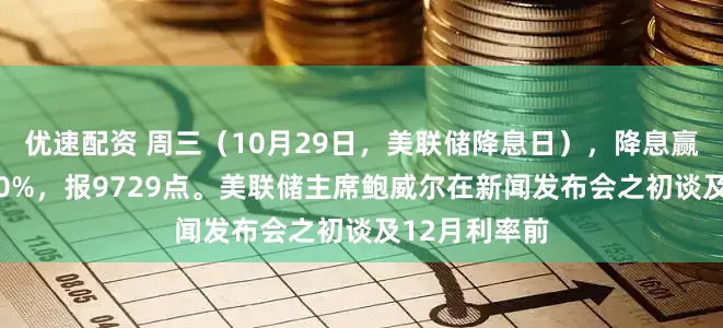优速配资 周三（10月29日，美联储降息日），降息赢家指数跌240%，报9729点。美联储主席鲍威尔在新闻发布会之初谈及12月利率前